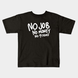 no job no money no friend Kids T-Shirt